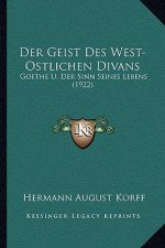 Der Geist Des West-Ostlichen Divans: Goethe U. Der Sinn Seines Lebens (1922)