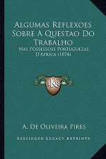Algumas Reflexoes Sobre A Questao Do Trabalho: Nas Possessoes Portuguezas D'Africa (1874)