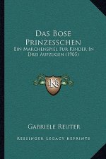 Das Bose Prinzesschen: Ein Marchenspiel Fur Kinder In Drei Aufzugen (1905)