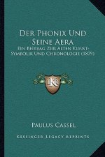 Der Phonix Und Seine Aera: Ein Beitrag Zur Alten Kunst-Symbolik Und Chronologie (1879)