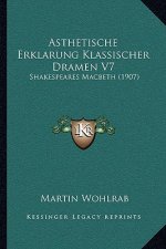 Asthetische Erklarung Klassischer Dramen V7: Shakespeares Macbeth (1907)