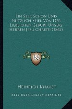 Ein Seer Schon Und Nutzlich Spiel Von Der Lieblichen Geburt Unsers Herren Jesu Christi (1862)