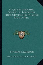 Le Cri Des Africains Contre Les Europeens, Leurs Oppresseurs Ou Coup D'Oeil (1821)