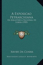 A Exposicao Petrarchiana: Da Bibliotheca Nacional De Lisboa (1905)