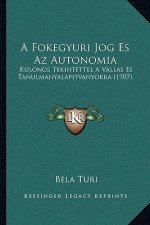 A Fokegyuri Jog Es Az Autonomia: Kulonos Tekintettel A Vallas Es Tanulmanyalapitvanyokra (1907)