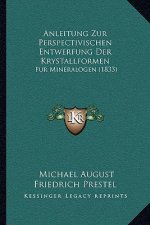 Anleitung Zur Perspectivischen Entwerfung Der Krystallformen: Fur Mineralogen (1833)