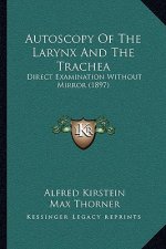 Autoscopy Of The Larynx And The Trachea: Direct Examination Without Mirror (1897)