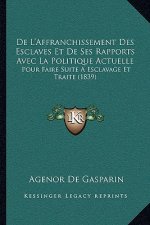 De L'Affranchissement Des Esclaves Et De Ses Rapports Avec La Politique Actuelle: Pour Faire Suite A Esclavage Et Traite (1839)