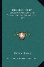Der Alkohol Im Gegenwartigen Und Zukunftigen Strafrecht (1907)