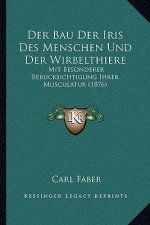 Der Bau Der Iris Des Menschen Und Der Wirbelthiere: Mit Besonderer Berucksichtigung Ihrer Musculatur (1876)