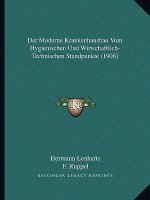 Der Moderne Krankenhausbau Vom Hygienischen Und Wirtschaftlich-Technischen Standpunkte (1908)