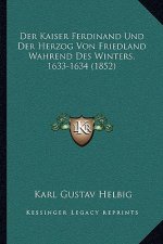 Der Kaiser Ferdinand Und Der Herzog Von Friedland Wahrend Des Winters, 1633-1634 (1852)