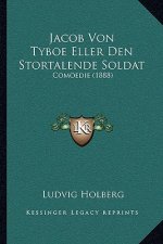 Jacob Von Tyboe Eller Den Stortalende Soldat: Comoedie (1888)