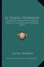 Az Eszjog Vezerelvei: Ertekezes A Principium Essendi, Fiendi Et Cognoscendi Nyoman (1877)