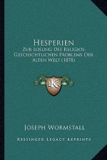Hesperien: Zur Losung Des Religios-Geschichtlichen Problems Der Alten Welt (1878)