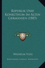 Republik Und Konigthum Im Alten Germanien (1885)