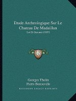 Etude Archeologique Sur Le Chateau De Madaillan: Lot Et Garonne (1887)