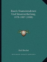 Basels Staatseinnahmen Und Steuervertheilung, 1878-1887 (1888)