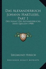 Das Alexanderbuch Johann Hartliebs, Part 1: Der Inhalt Des Alexanderbuchs, Seine Quellen (1908)
