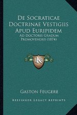 De Socraticae Doctrinae Vestigiis Apud Euripidem: Ad Doctoris Gradum Promovendus (1874)