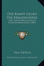 Der Kampf Gegen Die Fremdworter: Eine Gemeinverstandliche Auseinandersetzung (1887)