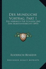 Der Mundliche Vortrag, Part 1: Ein Lehrbuch Fur Schulen Und Zum Selbstunterricht (1893)
