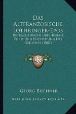 Das Altfranzosische Lothringer-Epos: Betrachtungen Uber Inhalt, Form Und Entstehung Des Gedichts (1887)