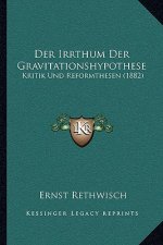 Der Irrthum Der Gravitationshypothese: Kritik Und Reformthesen (1882)