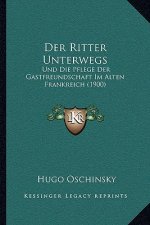 Der Ritter Unterwegs: Und Die Pflege Der Gastfreundschaft Im Alten Frankreich (1900)