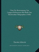 Uber Die Bestimmung Von Langen-Differenzen Mit Hulfe Des Electrischen Telegraphen (1869)