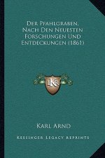 Der Pfahlgraben, Nach Den Neuesten Forschungen Und Entdeckungen (1861)