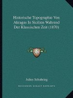 Historische Topographie Von Akragas In Sicilien Wahrend Der Klassischen Zeit (1870)