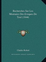 Recherches Sur Les Monnaies Des Eveques De Toul (1844)