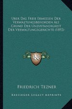 Uber Das Freie Ermessen Der Verwaltungsbehorden Als Grund Der Unzustandigkeit Der Verwaltungsgerichte (1892)