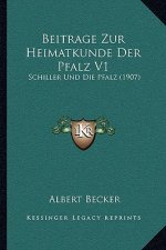 Beitrage Zur Heimatkunde Der Pfalz V1: Schiller Und Die Pfalz (1907)