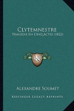 Clytemnestre: Tragedie En Cinq Actes (1822)