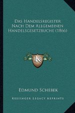 Das Handelsregister Nach Dem Allgemeinen Handelsgesetzbuche (1866)