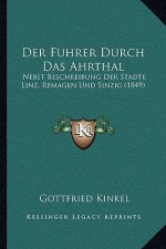 Der Fuhrer Durch Das Ahrthal: Nebst Beschreibung Der Stadte Linz, Remagen Und Sinzig (1849)