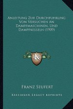 Anleitung Zur Durchfuhrung Von Versuchen An Dampfmaschinen, Und Dampfkesseln (1909)
