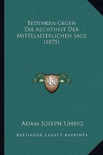 Bedenken Gegen Die Aechtheit Der Mittelalterlichen Sage (1875)