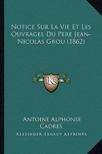 Notice Sur La Vie Et Les Ouvrages Du Pere Jean-Nicolas Grou (1862)