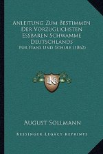 Anleitung Zum Bestimmen Der Vorzuglichsten Essbaren Schwamme Deutschlands: Fur Hans Und Schule (1862)