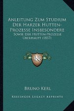 Anleitung Zum Studium Der Harzer Hutten-Prozesse Insbesondere: Sowie Der Hutten-Prozesse Berhaupt (1857)