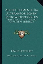 Antike Elemente Im Altfranzosischen Merowingerzyklus: Nebst Einem Anhang Uber Den Chevalier Au Lion (1907)