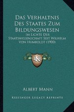Das Verhaltnis Des Staates Zum Bildungswesen: Im Lichte Der Staatswissenschaft Seit Wilhelm Von Humboldt (1900)