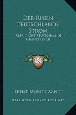 Der Rhein Teutschlands Strom: Aber Nicht Teutschlands Granze (1813)