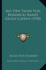 Aus Den Tagen Von Bismarcks Kampf Gegen Caprivi (1920)