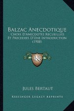 Balzac Anecdotique: Choix D'Anecdotes Recueillies Et Precedees D'Une Introduction (1908)