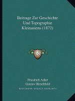 Beitrage Zur Geschichte Und Topographie Kleinasiens (1872)