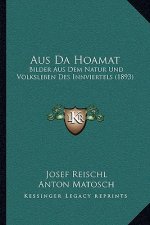 Aus Da Hoamat: Bilder Aus Dem Natur Und Volksleben Des Innviertels (1893)